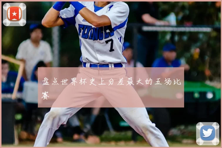 盘点世界杯史上分差最大的五场比赛