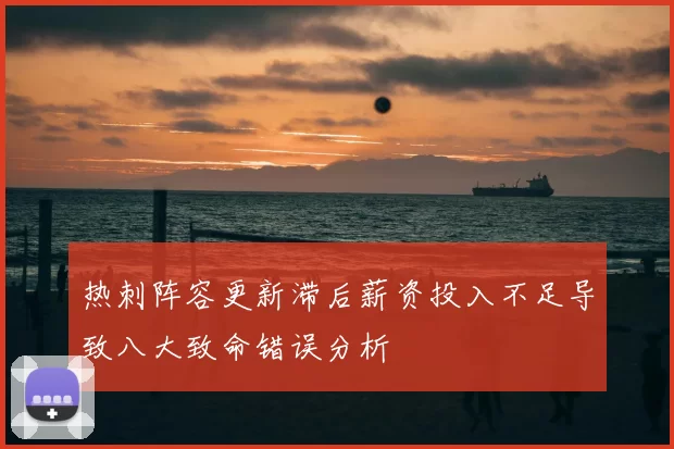 热刺阵容更新滞后薪资投入不足导致八大致命错误分析