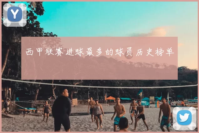 西甲联赛进球最多的球员历史榜单