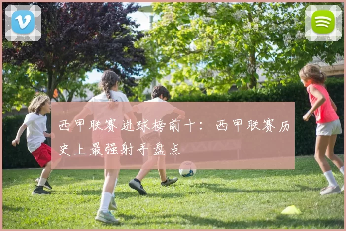 西甲联赛进球榜前十：西甲联赛历史上最强射手盘点