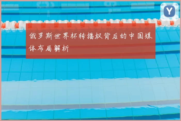 俄罗斯世界杯转播权背后的中国媒体布局解析