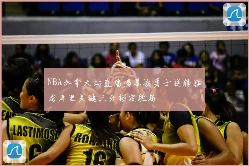 NBA加拿大站直播揭幕战勇士逆转猛龙库里关键三分锁定胜局