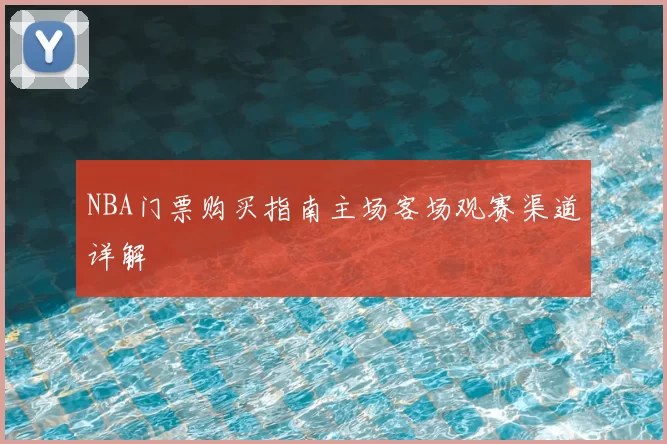 NBA门票购买指南主场客场观赛渠道详解