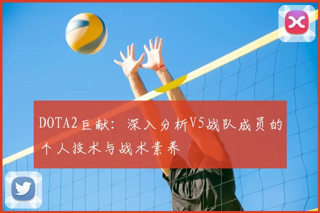 DOTA2巨献:深入分析V5战队成员的个人技术与战术素养
