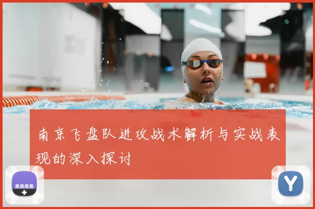 南京飞盘队进攻战术解析与实战表现的深入探讨