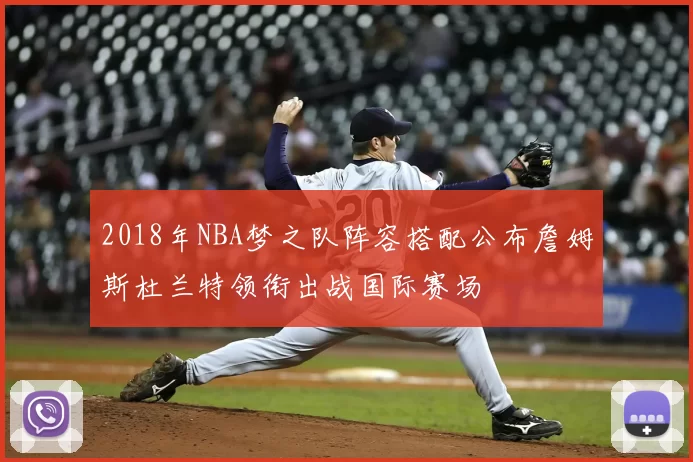2018年NBA梦之队阵容搭配公布詹姆斯杜兰特领衔出战国际赛场