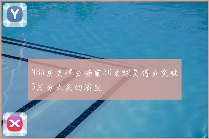 NBA历史得分榜前50名球员得分突破3万分大关的演变