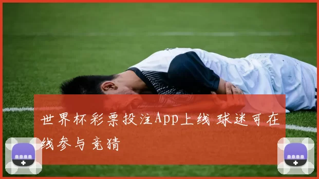 世界杯彩票投注App上线 球迷可在线参与竞猜
