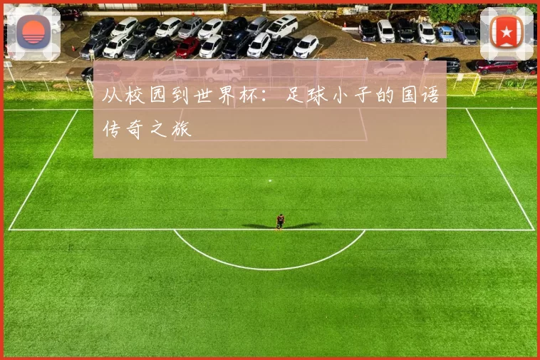 从校园到世界杯:足球小子的国语传奇之旅