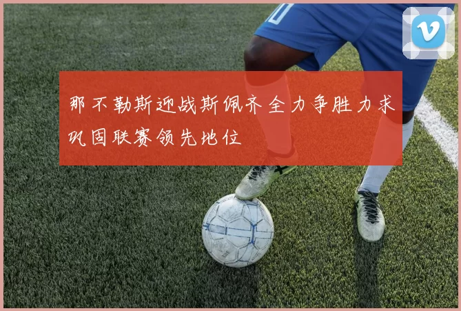 那不勒斯迎战斯佩齐全力争胜力求巩固联赛领先地位