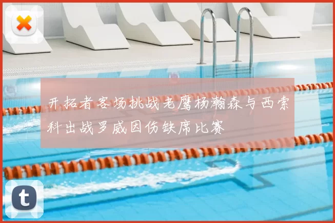 开拓者客场挑战老鹰杨瀚森与西索科出战罗威因伤缺席比赛