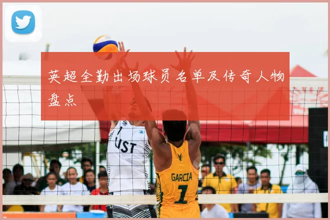 英超全勤出场球员名单及传奇人物盘点