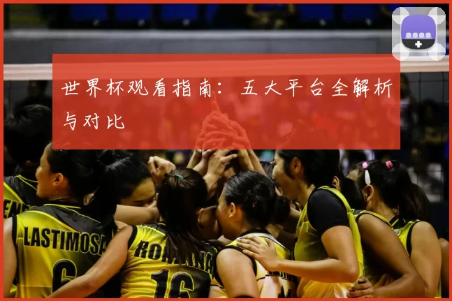 世界杯观看指南:五大平台全解析与对比