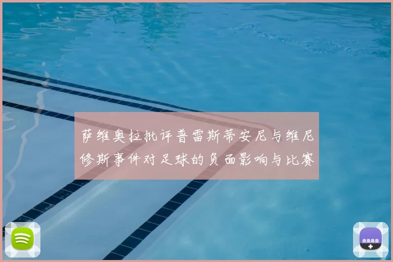 萨维奥拉批评普雷斯蒂安尼与维尼修斯事件对足球的负面影响与比赛公正性