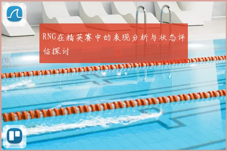 RNG在精英赛中的表现分析与状态评估探讨